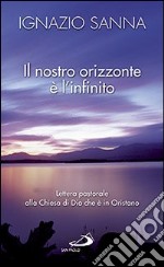 Il nostro orizzonte è l'infinito. Lettera pastorale alla Chiesa di Dio che è in Oristano libro