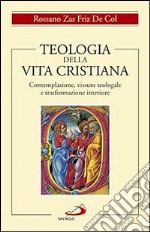 Teologia della vita cristiana. Contemplazione, vissuto teologale e trasformazione interiore libro