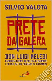 Prete da galera. Don Luigi Melesi racconta storie di chi sta in carcere e di chi mai ha pensato di entrarci libro