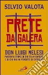 Prete da galera. Don Luigi Melesi racconta storie di chi sta in carcere e di chi mai ha pensato di entrarci libro di Valota Silvio