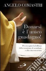 Donarsi è l'unico guadagno! Per riscoprire la bellezza della vocazione al sarcerdozio e alla vita consacrata libro