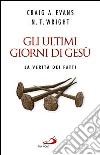 Gli ultimi giorni di Gesù. La verità dei fatti libro