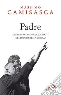 Padre. Ci saranno ancora sacerdoti nel futuro della Chiesa? libro