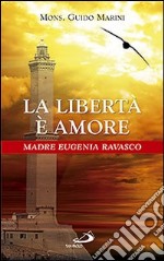 La libertà è amore. Madre Eugenia Ravasco libro