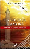 La libertà è amore. Madre Eugenia Ravasco libro