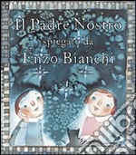 Il Padre Nostro. Spiegato da Enzo Bianchi. Ediz. illustrata