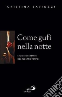 Come Gufi Nella Notte Storie Di Eremiti Del Nostro Tempo Cristina Saviozzi San Paolo Edizioni 2010 Come Gufi Nella Notte Storie Di Eremiti Del Nostro Tempo Cristina Saviozzi San Paolo Edizioni 2010