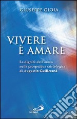 Vivere è amare. La dignità dell'uomo nella prospettiva cristologica di Augustin Guillerand libro