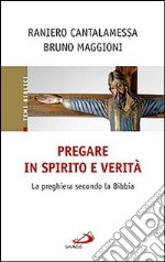 Pregare in Spirito e verità. La preghiera secondo la Bibbia libro