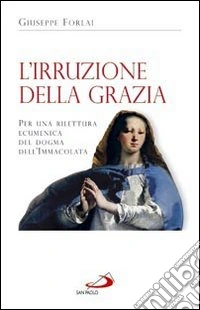 L'irruzione della grazia. Per una rilettura ecumenica del dogma dell'Immacolata libro