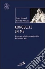 Conósciti in me. Itinerario mistico esperienziale in teresa d'Avila libro