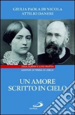 Un amore scritto in cielo. Zelia Guérin e Luigi Martin genitori di Teresa di Lisieux libro