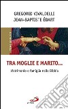 Tra moglie e marito... Matrimonio e famiglia nella Bibbia libro