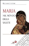 Maria nel mondo della salute libro di Lazzari Riccarda