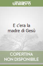 E c'era la madre di Gesù libro