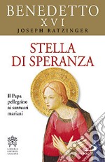 Stella di speranza. Il Papa pellegrino ai santuari mariani libro