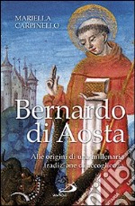 Bernardo di Aosta. Alle origini di una millenaria tradizione di accoglienza libro