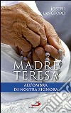 Madre Teresa all'ombra di Nostra Signora. Condividere la relazione mistica di Madre Teresa con Maria libro