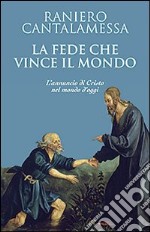 La fede che vince il mondo. L'annuncio di Cristo nel mondo d'oggi libro