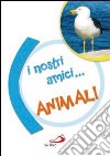 I Nostri amici... animali libro