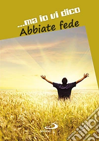 ...ma io vi dico. Abbiate fede libro