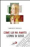 Come lui ha amato. L'eros di Gesù libro