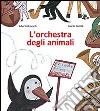 L'orchestra degli animali. Ediz. illustrata libro