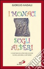 I monaci sugli alberi. E centinaia di altre cose curiose su Dio, la Bibbia, il Vaticano libro