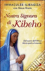 Nostra Signora di Kibeho. Dal cuore dell'Africa Maria parla al mondo