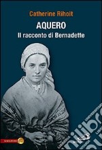 Aquero. Il racconto di Bernardette