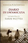 Diario di un'amicizia. La famiglia Poltawski e Karol Wojtyla libro di Póltawska Wanda