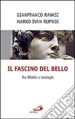 Il fascino del bello. Tra Bibbia e teologia libro