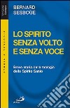 Lo Spirito senza volto e senza voce. Breve storia della teologia dello Spirito Santo libro di Sesboüé Bernard