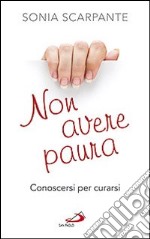 Non avere paura. Conoscersi per curarsi libro