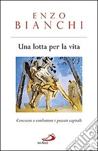 Una lotta per la vita. Conoscere e combattere i peccati capitali libro