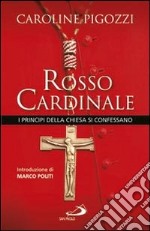 Rosso cardinale. I principi della Chiesa si confessano libro