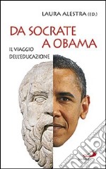 Da Socrate a Obama. Il viaggio dell'educazione libro