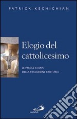 Elogio del cattolicesimo. Le parole chiave della tradizione cristiana libro