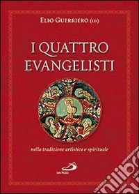 I quattro evangelisti nella tradizione artistica e spirituale. Ediz. illustrata libro