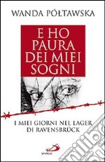 E ho paura dei miei sogni. I miei giorni nel lager di Ravensbrück libro