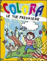 Colora le tue preghiere. Ediz. illustrata libro