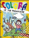 Colora le tue preghiere. Ediz. illustrata libro