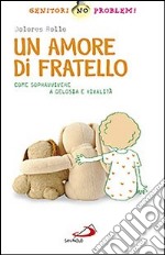 Un amore di fratello. Come sopravvivere a gelosia e rivalità libro