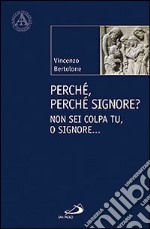 Perché, perché Signore? Non sei colpa tu, o Signore... libro