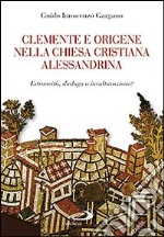 Clemente e Origene nella Chiesa cristiana alessandrina. Estraneità, dialogo o inculturazione? libro