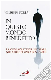 In questo mondo benedetto. La consacrazione secolare nella luce di Maria di Nazaret libro