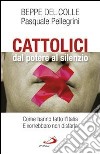 Cattolici dal potere al silenzio. Come hanno fatto l'Italia. E vorrebbero non disfarla libro