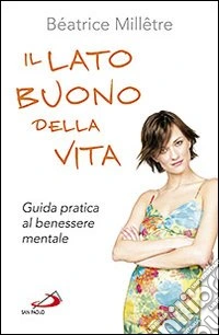 Il lato buono della vita. Guida pratica al benessere mentale libro