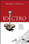 Io c'ero. Voce di voci sotto la croce libro