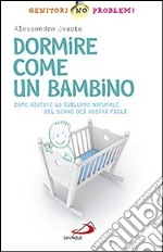 Dormire come un bambino. Come aiutare lo sviluppo naturale del sonno dei vostri bambini libro